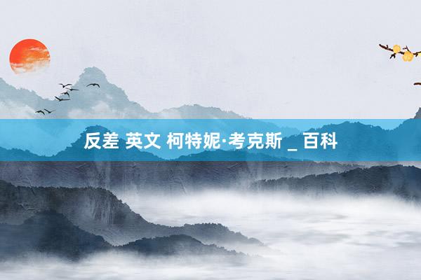 反差 英文 柯特妮·考克斯 _ 百科